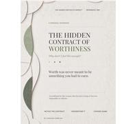 The Hidden Contract of Worthiness: Why Don't I Feel Like Enough? A Trauma-Informed Workbook for the Woman Who Has Been Trying to Become Impossible to Criticize (The Hidden Contract Series)