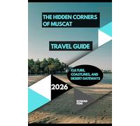THE HIDDEN CORNERS OF MUSCAT: CULTURE, COASTLINES, AND DESERT GATEWAYS