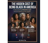 The Hidden Cost of being Black in America: Understanding Allostatic Load and its impact on our Health (MAMA TRAY BOOKS)