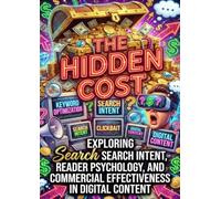 The Hidden Cost of Keyword Optimization Nobody Discusses: Exploring Search Intent, Reader Psychology, and Commercial Effectiveness in Digital Content