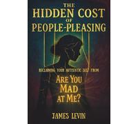 The Hidden Cost of People-Pleasing: Reclaiming Your Authentic Self from Are You Mad at Me?”: How Trauma, People-Pleasing, and the Fawn Response Keep ... a Life of Confidence and Emotional Freedom