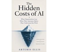 The Hidden Costs of AI: What Organizations Lose When They Automate Before They Understand the Work: 39 (The Workplace Clarity Series)