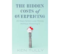 The Hidden Costs Of Overpricing, with Ken Tully: 20 Ways Sellers Lose Money Without Knowing It