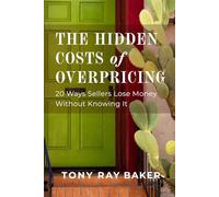 The Hidden Costs Of Overpricing, with Tony Ray Baker: 20 Ways Sellers Lose Money Without Knowing It