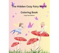 The Hidden Cozy Fairy World - Large Print Edition: Relaxing Fantasy Coloring Pages: Large Size Edition | Cozy Fantasy Coloring Book with Cute Fairies, Magical Forests & Tiny Homes