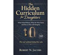 The Hidden Curriuculum for Daughters: What School Misses, What the Wise Teach, and How to Win with Integrity. The real rulebook behind the rules.