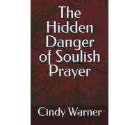 The Hidden Danger of Soulish Prayer