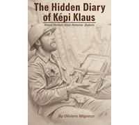 The Hidden Diary of Képi Klaus: Legionnaire Klaus Steiner Alias Antoine Dubois