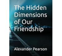 The Hidden Dimensions of Our Friendship