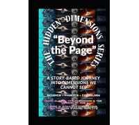 The Hidden Dimensions Series “Beyond the Page”: “A Story-Based Journey into Dimensions We Cannot See” / Metaphysics / Science & Technology / ... books 2D-3D - 4D And 5D-11th Dimensional)