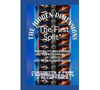 The Hidden Dimensions "The First Split”: Possibility, Multiverse, and the Responsibility of Choice 5th to 11th Dimensions / Curiosity → Fear → ... books 2D-3D - 4D And 5D-11th Dimensional)