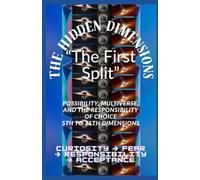 The Hidden Dimensions "The First Split”: Possibility, Multiverse, and the Responsibility of Choice 5th to 11th Dimensions / Curiosity → Fear → ... books 2D-3D - 4D And 5D-11th Dimensional)