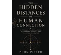 THE HIDDEN DISTANCES OF HUMAN CONNECTION: 22 Invisible Forces That Shape Attachment, Intimacy, and Emotional Separation (The Invisible Human Series)