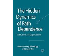 The Hidden Dynamics of Path Dependence: Institutions and Organizations