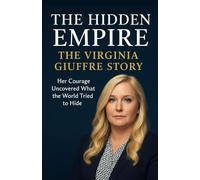 The Hidden Empire: The Virginia Giuffre Story: Her Courage Uncovered What the World Tried to Hide