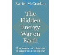 The hidden energy war on earth: How to raise our vibrations to escape this prison planet