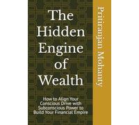 The Hidden Engine of Wealth: How to Align Your Conscious Drive with Subconscious Power to Build Your Financial Empire