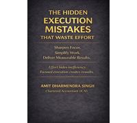 The Hidden Execution Mistakes That Waste Effort: Sharpen Focus. Simplify Work. Deliver Measurable Results. (The Hidden Business Mistakes Series)
