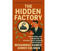 The Hidden Factory: Discovering and Eliminating the Invisible Waste Draining Your Business