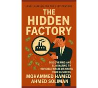 The Hidden Factory: Discovering and Eliminating the Invisible Waste Draining Your Business (The Future of Leadership Series: Mindset, Culture & Change)