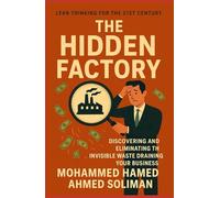 The Hidden Factory: Discovering and Eliminating the Invisible Waste Draining Your Business (The Future of Leadership Series: Mindset, Culture & Change)