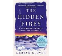 The Hidden Fires: A Cairngorms Journey with Nan Shepherd (New in Paperback)