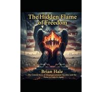 The Hidden Flame of Freedom: The Untold Story of America’s Greatest Sacrifice and the Power to Unite Us Again