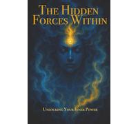 The Hidden Forces Within: Unlocking Your Inner Power