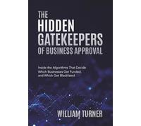 The Hidden Gatekeepers of Business Approval: How Invisible Algorithms Decide Who Gets Trusted, Funded, and Approved