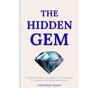 The Hidden Gem: Transforming Challenges into Triumphs: A Practical Guide to Resilience