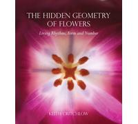 The Hidden Geometry of Flowers: Living Rhythms, Form and Number by Critchlow, Keith (August 25, 2011) Paperback