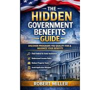 The Hidden Government Benefits Guide: A Practical System for Identifying Overlooked Federal and State Programs and Maximizing the Benefits You Legally Qualify For