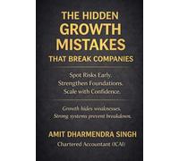 The Hidden Growth Mistakes That Break Companies: Spot Risks Early. Strengthen Foundations. Scale with Confidence.: 2 (The Hidden Business Mistakes Series)