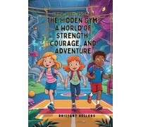 The Hidden Gym: A World of Strength, Courage, and Adventure: Unleash the Magic Behind the Doors of Fitness