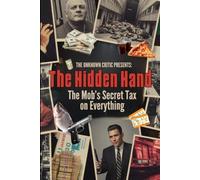 The Hidden Hand: The Mob's Secret Tax on Everything-A True Crime History of Organized Crime's Hidden Economy (The Chronicles of the Unknown Critic)
