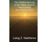 The Hidden Harvest of the Mind - How to Stop Feeding Thought Parasites (The Sovereignty Series)