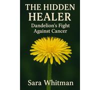 The Hidden Healer: Dandelion’s Fight Against Cancer