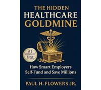 The Hidden Healthcare Goldmine: How Smart Employers Self-Fund and Save Millions: 1 (The Cost Slayers Series: A Blueprint to Savings)