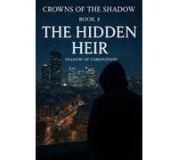 The Hidden Heir: Shadow of Coronation: 4 (Crowns Of The Shadow)