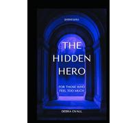 THE HIDDEN HERO:: FOR THOSE WHO FEEL TOO MUCH