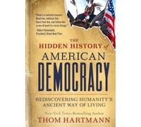 The Hidden History of American Democracy: Rediscovering Humanity's Ancient Way of Living (HOM HARTMANN HIDDEN HISTORY S (#9))