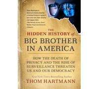 The Hidden History of Big Brother in America: How the Death of Privacy and the Rise of Surveillance Threaten Us and Our Democracy (The Thom Hartmann Hidden History Series (#7))