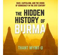 The Hidden History of Burma: Race, Capitalism, and the Crisis of Democracy in the 21st Century
