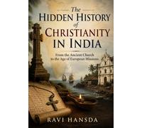 The Hidden History of Christianity in India (Christianity in India: A Historical Journey)