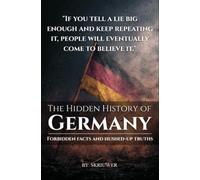The Hidden History of Germany: Forbidden facts and hushed-up truths