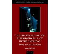 The Hidden History of International Law in the Americas: Empire and Legal Networks (History and Theory of International Law)