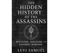 The Hidden History of the Assassins: Mysticism, Isma'ilism, and Esoteric Warfare