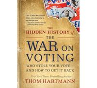 The Hidden History of the War on Voting: Who Stole Your Vote and How to Get It Back (Thom Hartmann Hidden History)