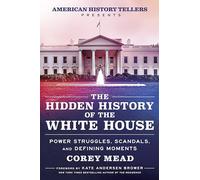 The Hidden History of the White House: Power Struggles, Scandals, and Defining Moments
