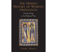 The Hidden History of Women's Ordination: Female Clergy in the Medieval West by